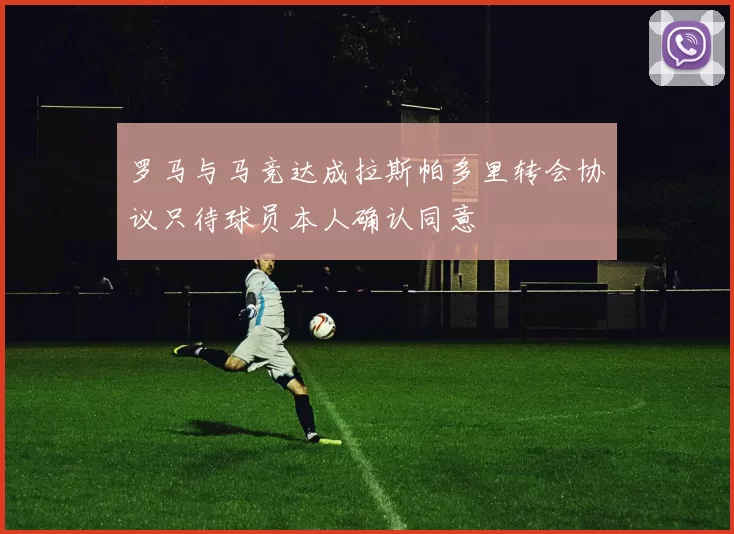 罗马与马竞达成拉斯帕多里转会协议只待球员本人确认同意