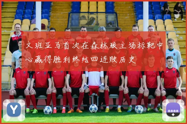 文班亚马首次在森林狼主场标靶中心赢得胜利终结四连败历史