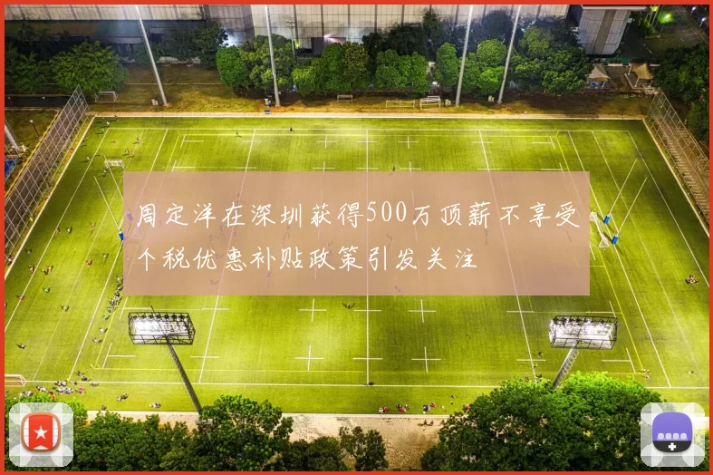 周定洋在深圳获得500万顶薪不享受个税优惠补贴政策引发关注